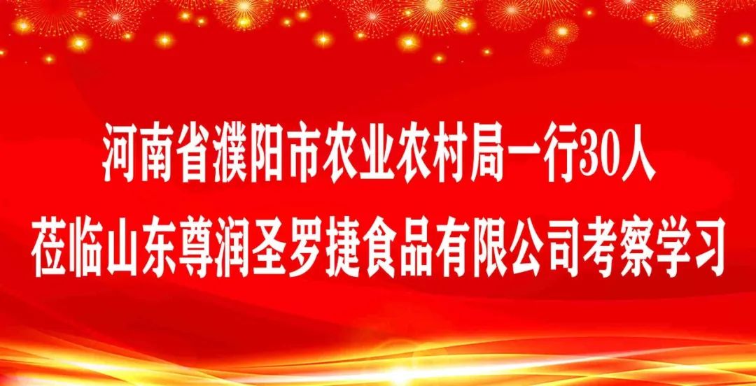 河南省濮陽市農(nóng)業(yè)農(nóng)村局一行30人蒞臨山東尊潤圣羅捷食品有限公司考察學習